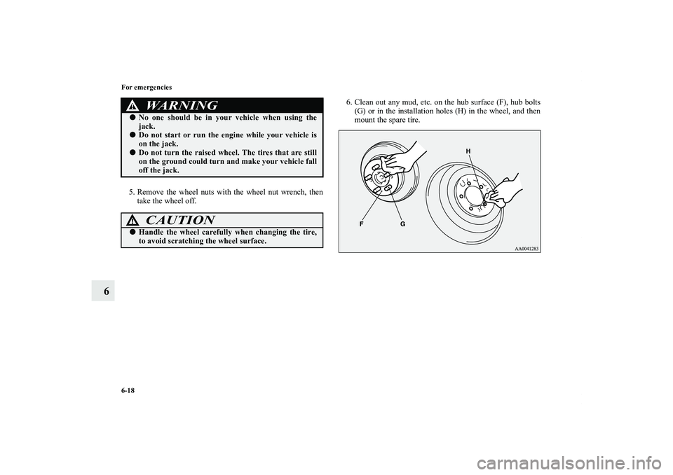 MITSUBISHI OUTLANDER XL 2011  Owners Manual 6-18 For emergencies
6
5. Remove the wheel nuts with the wheel nut wrench, then
take the wheel off.6. Clean out any mud, etc. on the hub surface (F), hub bolts
(G) or in the installation holes (H) in 