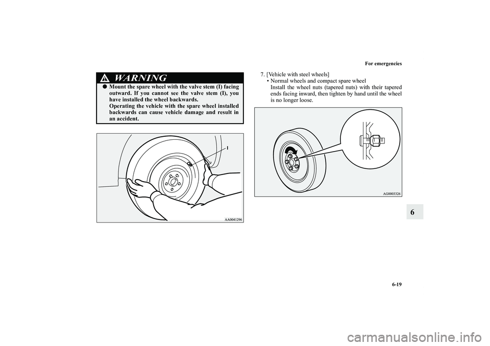 MITSUBISHI OUTLANDER XL 2011  Owners Manual For emergencies
6-19
6
7. [Vehicle with steel wheels]
• Normal wheels and compact spare wheel
Install the wheel nuts (tapered nuts) with their tapered
ends facing inward, then tighten by hand until 