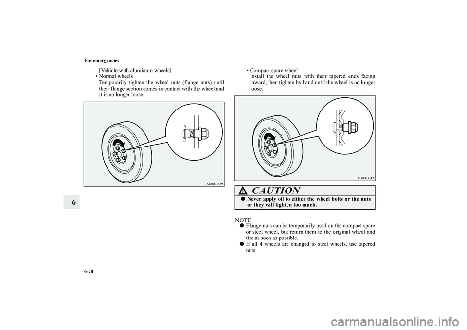 MITSUBISHI OUTLANDER XL 2011  Owners Manual 6-20 For emergencies
6
[Vehicle with aluminum wheels]
• Normal wheels
Temporarily tighten the wheel nuts (flange nuts) until
their flange section comes in contact with the wheel and
it is no longer 