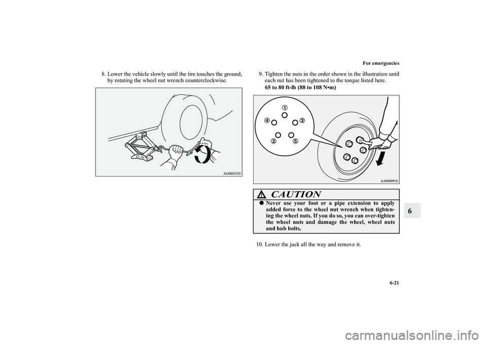 MITSUBISHI OUTLANDER XL 2011  Owners Manual For emergencies
6-21
6
8. Lower the vehicle slowly until the tire touches the ground,
by rotating the wheel nut wrench counterclockwise.9. Tighten the nuts in the order shown in the illustration until