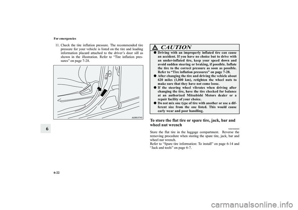 MITSUBISHI OUTLANDER XL 2011  Owners Manual 6-22 For emergencies
6
11. Check the tire inflation pressure. The recommended tire
pressure for your vehicle is listed on the tire and loading
information placard attached to the driver’s door sill 