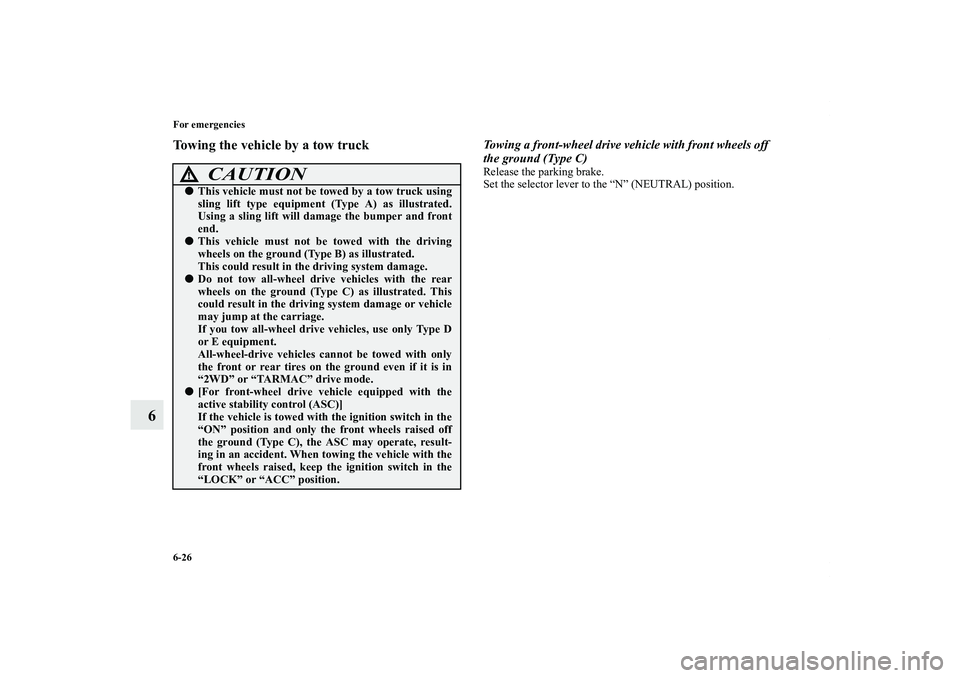 MITSUBISHI OUTLANDER XL 2011  Owners Manual 6-26 For emergencies
6
Towing the vehicle by a tow truck
Towing a front-wheel drive vehicle with front wheels off 
the ground (Type C)Release the parking brake.
Set the selector lever to the “N” (