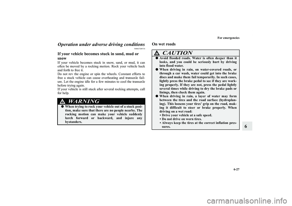 MITSUBISHI OUTLANDER XL 2011  Owners Manual For emergencies
6-27
6 Operation under adverse driving conditions
N00837200718
If your vehicle becomes stuck in sand, mud or 
snowIf your vehicle becomes stuck in snow, sand, or mud, it can
often be m