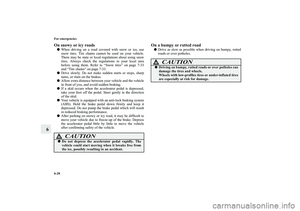 MITSUBISHI OUTLANDER XL 2011  Owners Manual 6-28 For emergencies
6
On snowy or icy roadsWhen driving on a road covered with snow or ice, use
snow tires. Tire chains cannot be used on your vehicle.
There may be state or local regulations about 