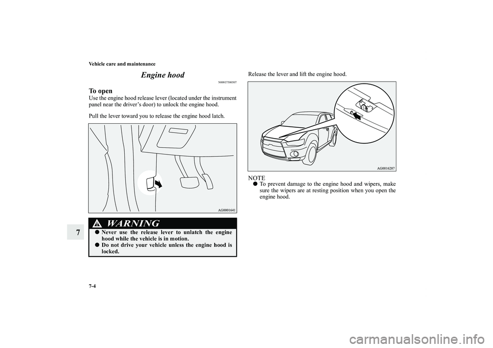 MITSUBISHI OUTLANDER XL 2011  Owners Manual 7-4 Vehicle care and maintenance
7Engine hood
N00937500507
To openUse the engine hood release lever (located under the instrument
panel near the driver’s door) to unlock the engine hood.
Pull the le