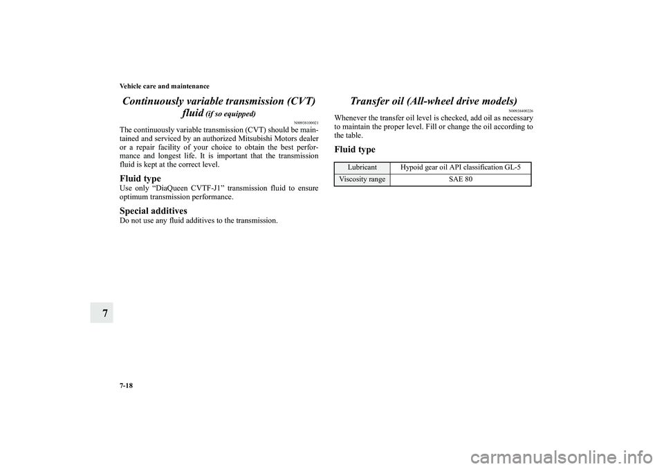 MITSUBISHI OUTLANDER XL 2011  Owners Manual 7-18 Vehicle care and maintenance
7Continuously variable transmission (CVT) 
fluid
 (if so equipped)
N00938100021
The continuously variable transmission (CVT) should be main-
tained and serviced by an