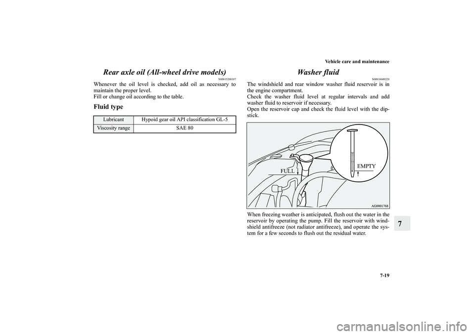 MITSUBISHI OUTLANDER XL 2011  Owners Manual Vehicle care and maintenance
7-19
7 Rear axle oil (All-wheel drive models)
N00915200197
Whenever the oil level is checked, add oil as necessary to
maintain the proper level.
Fill or change oil accordi