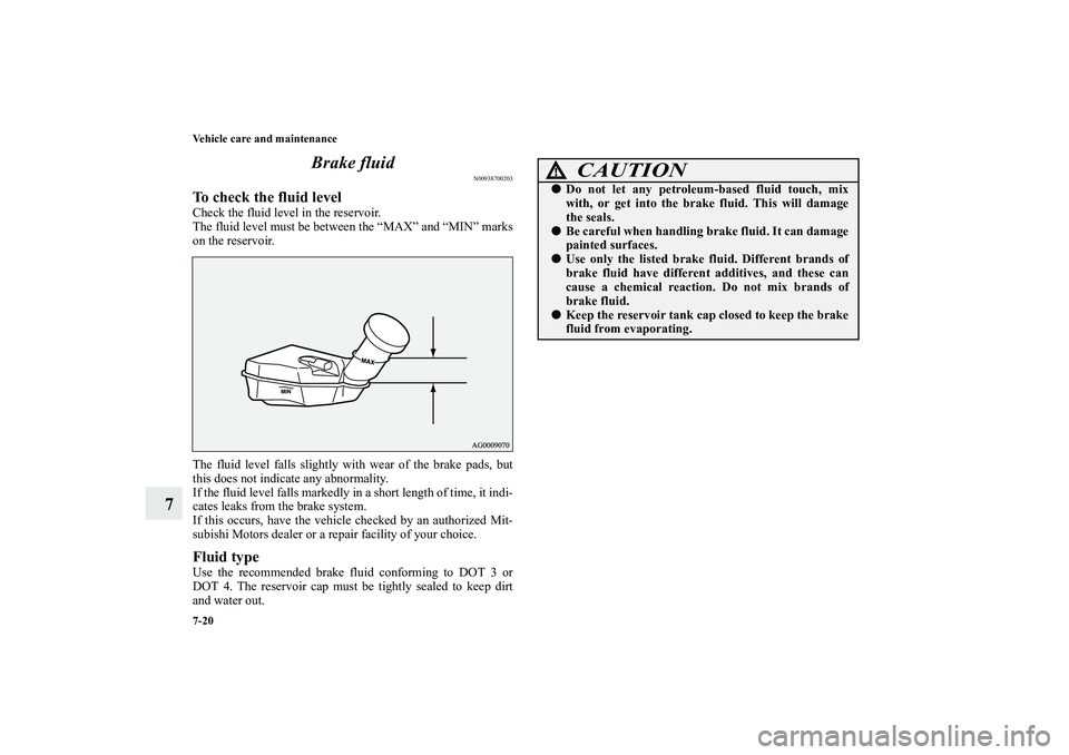 MITSUBISHI OUTLANDER XL 2011  Owners Manual 7-20 Vehicle care and maintenance
7Brake fluid
N00938700203
To check the fluid levelCheck the fluid level in the reservoir.
The fluid level must be between the “MAX” and “MIN” marks
on the res