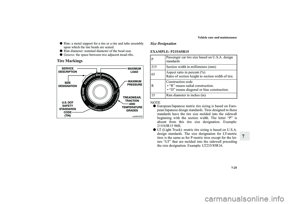 MITSUBISHI OUTLANDER XL 2011  Owners Manual Vehicle care and maintenance
7-25
7
Rim: a metal support for a tire or a tire and tube assembly
upon which the tire beads are seated.
Rim diameter: nominal diameter of the bead seat.
Groove: the sp