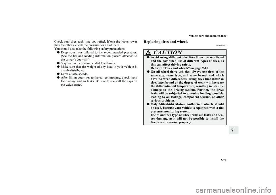 MITSUBISHI OUTLANDER XL 2011  Owners Manual Vehicle care and maintenance
7-29
7
Check your tires each time you refuel. If one tire looks lower
than the others, check the pressure for all of them.
You should also take the following safety precau