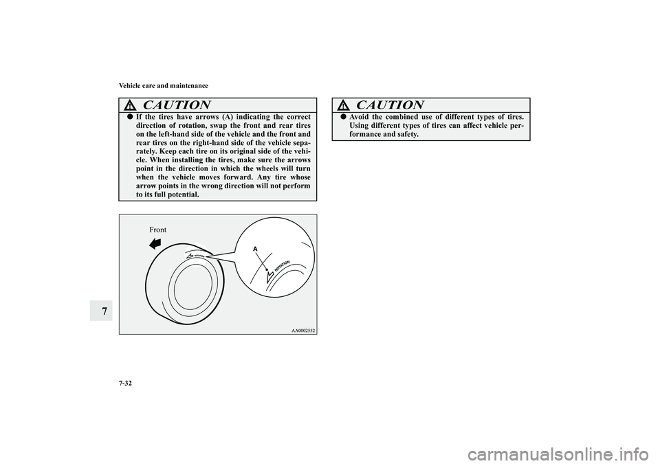 MITSUBISHI OUTLANDER XL 2011  Owners Manual 7-32 Vehicle care and maintenance
7
CAUTION
!If the tires have arrows (A) indicating the correct
direction of rotation, swap the front and rear tires
on the left-hand side of the vehicle and the fron