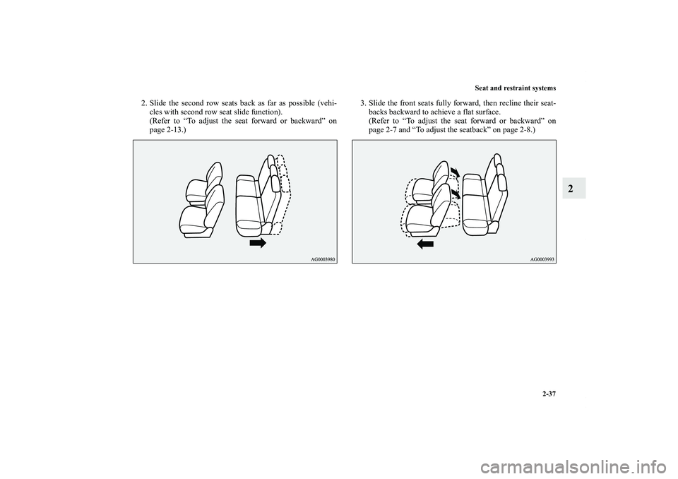 MITSUBISHI OUTLANDER XL 2011 Repair Manual Seat and restraint systems
2-37
2
2. Slide the second row seats back as far as possible (vehi-
cles with second row seat slide function).
(Refer to “To adjust the seat forward or backward” on
page