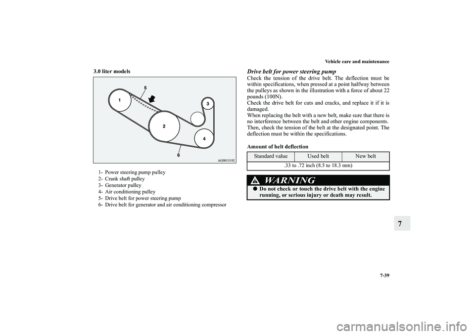 MITSUBISHI OUTLANDER XL 2011  Owners Manual Vehicle care and maintenance
7-39
7
3.0 liter models
  
Drive belt for power steering pumpCheck the tension of the drive belt. The deflection must be
within specifications, when pressed at a point hal