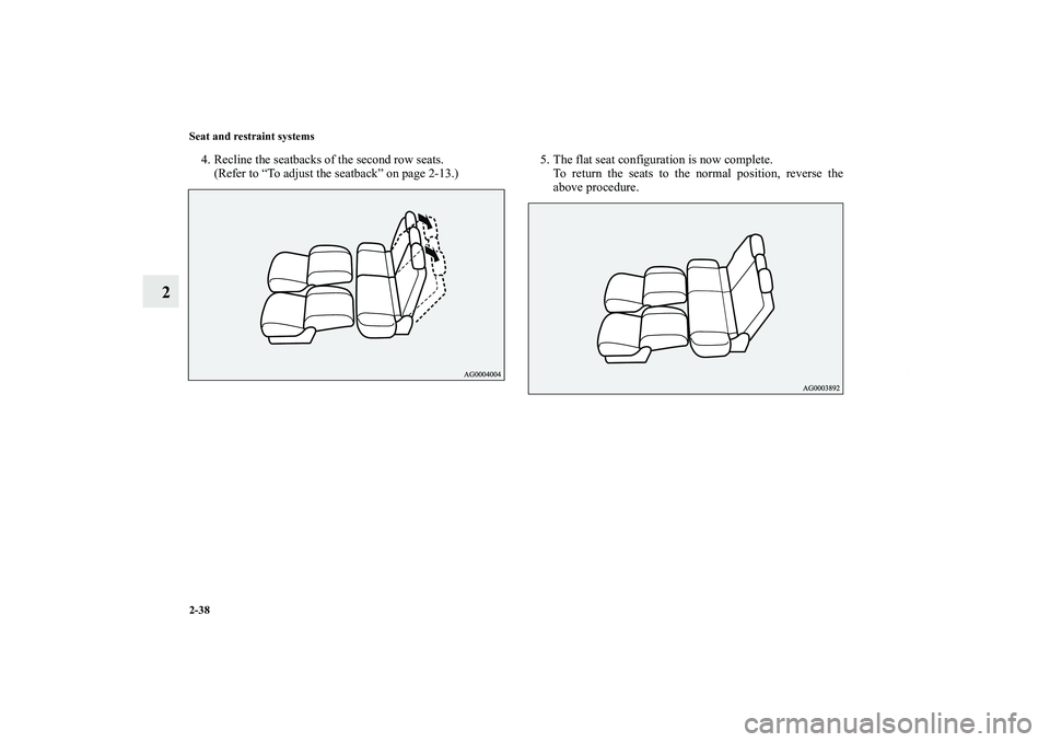 MITSUBISHI OUTLANDER XL 2011 Repair Manual 2-38 Seat and restraint systems
2
4. Recline the seatbacks of the second row seats.
(Refer to “To adjust the seatback” on page 2-13.)5. The flat seat configuration is now complete.
To return the s