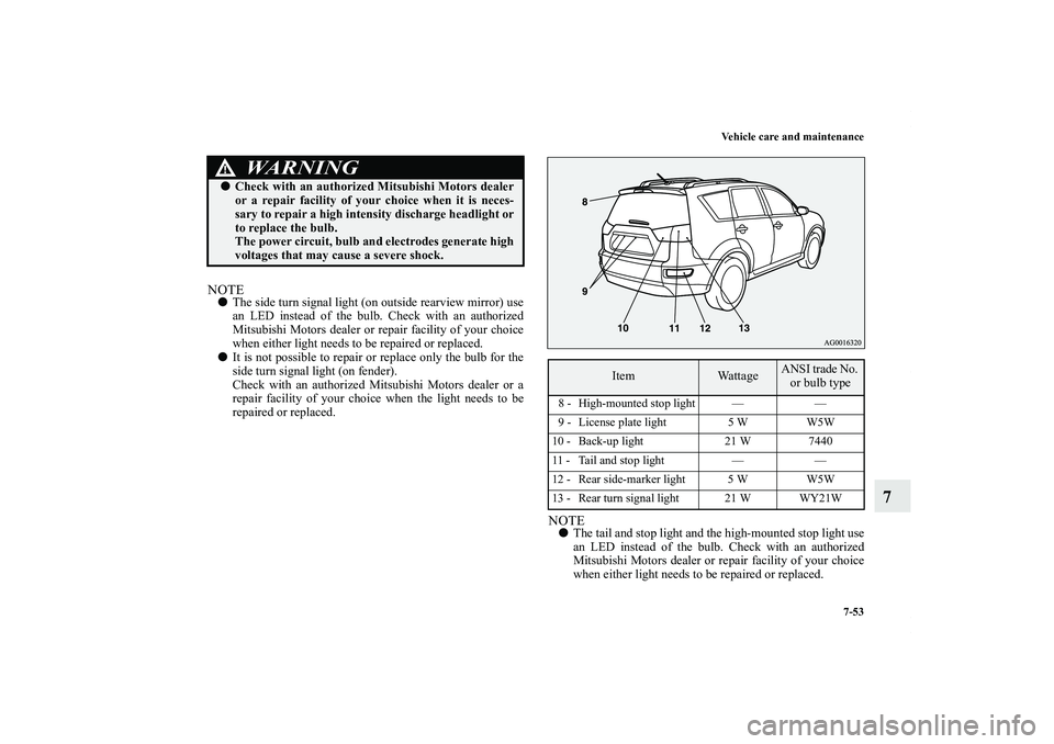 MITSUBISHI OUTLANDER XL 2011  Owners Manual Vehicle care and maintenance
7-53
7
NOTEThe side turn signal light (on outside rearview mirror) use
an LED instead of the bulb. Check with an authorized
Mitsubishi Motors dealer or repair facility of