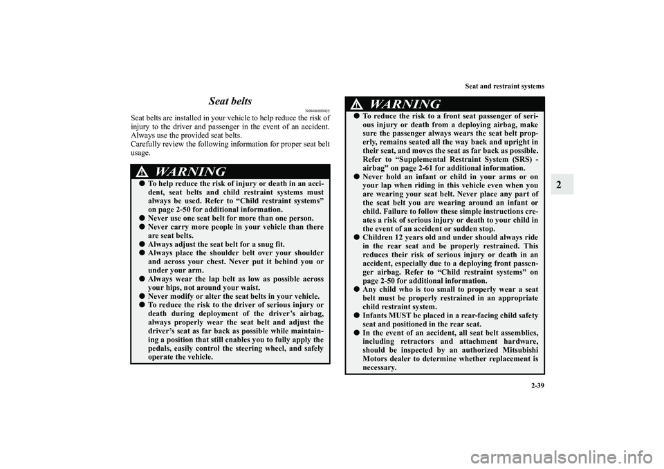 MITSUBISHI OUTLANDER XL 2011 Repair Manual Seat and restraint systems
2-39
2 Seat belts
N00406000455
Seat belts are installed in your vehicle to help reduce the risk of
injury to the driver and passenger in the event of an accident.
Always use