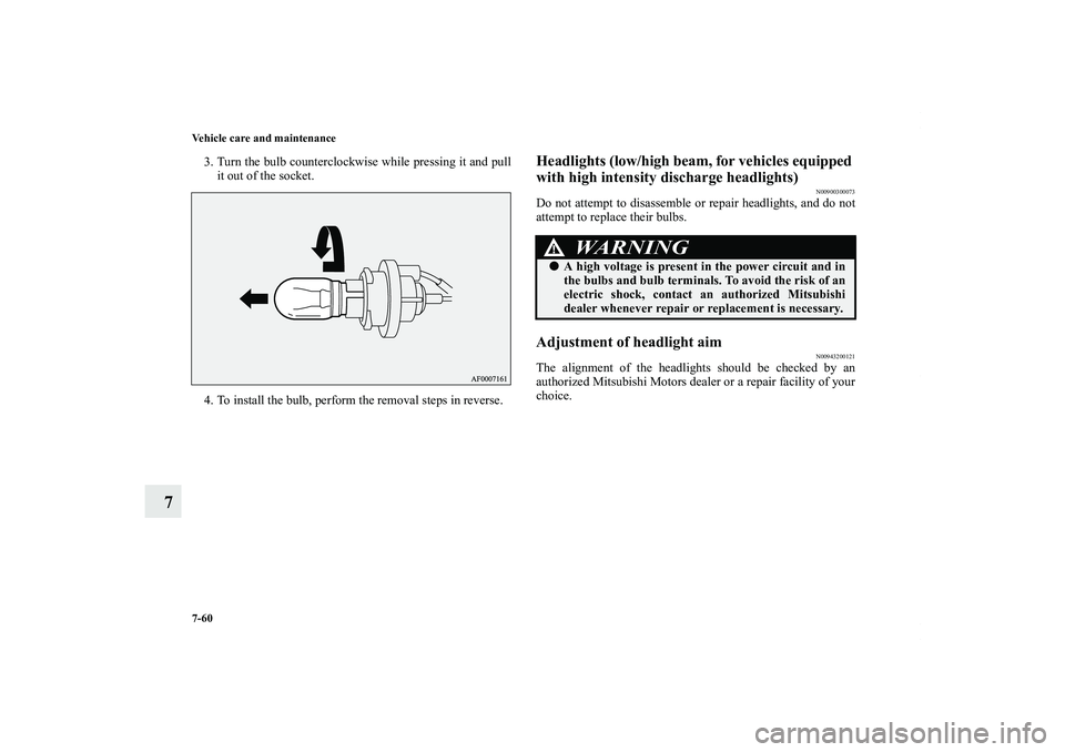 MITSUBISHI OUTLANDER XL 2011  Owners Manual 7-60 Vehicle care and maintenance
7
3. Turn the bulb counterclockwise while pressing it and pull
it out of the socket.
4. To install the bulb, perform the removal steps in reverse.
Headlights (low/hig