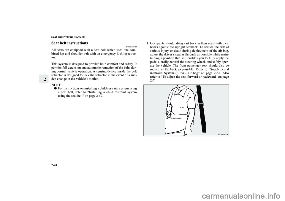 MITSUBISHI OUTLANDER XL 2011 Repair Manual 2-40 Seat and restraint systems
2
Seat belt instructions
N00406200444
All seats are equipped with a seat belt which uses one com-
bined lap-and-shoulder belt with an emergency locking retrac-
tor.
Thi