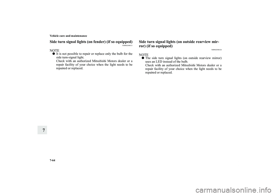 MITSUBISHI OUTLANDER XL 2011  Owners Manual 7-64 Vehicle care and maintenance
7
Side turn signal lights (on fender) (if so equipped)
N00943500111
NOTEIt is not possible to repair or replace only the bulb for the
side turn-signal light.
Check w