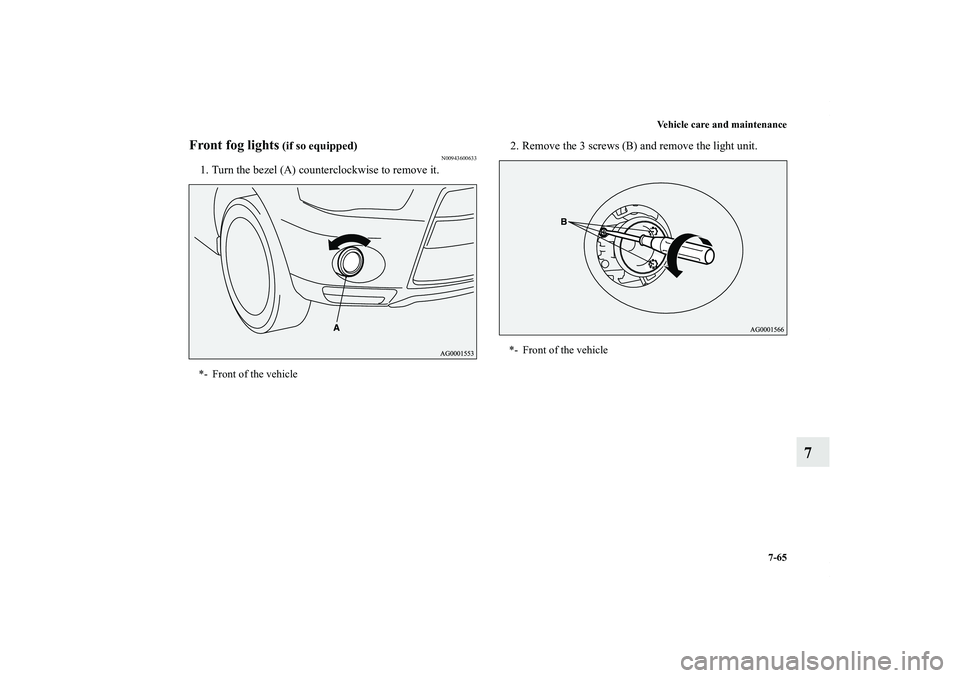 MITSUBISHI OUTLANDER XL 2011  Owners Manual Vehicle care and maintenance
7-65
7
Front fog lights
 (if so equipped)
N00943600633
1. Turn the bezel (A) counterclockwise to remove it.2. Remove the 3 screws (B) and remove the light unit.*- Front of