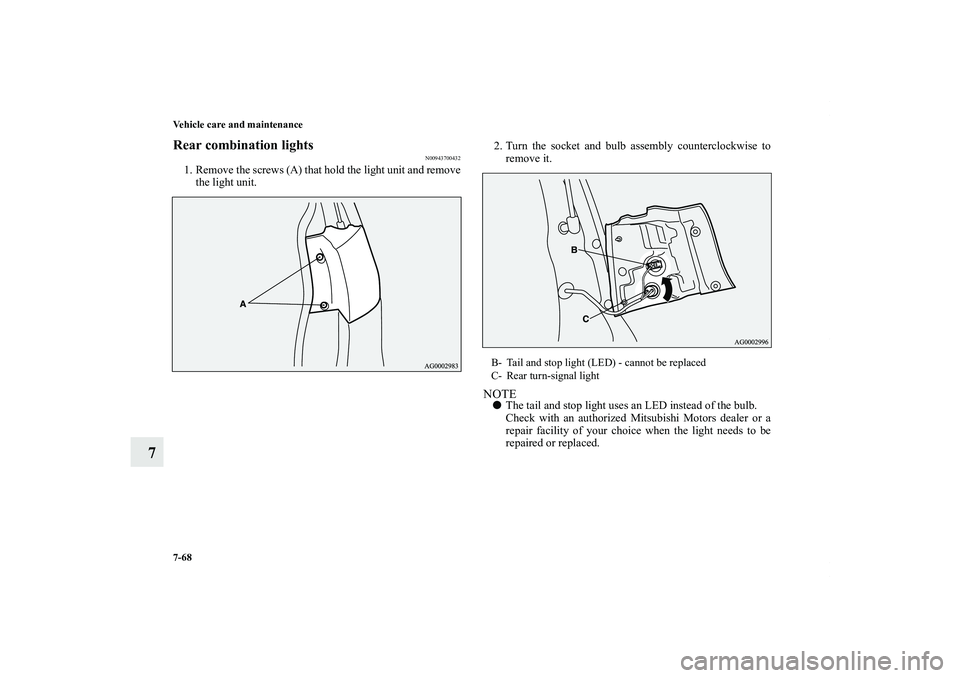 MITSUBISHI OUTLANDER XL 2011  Owners Manual 7-68 Vehicle care and maintenance
7
Rear combination lights
N00943700432
1. Remove the screws (A) that hold the light unit and remove
the light unit.2. Turn the socket and bulb assembly counterclockwi