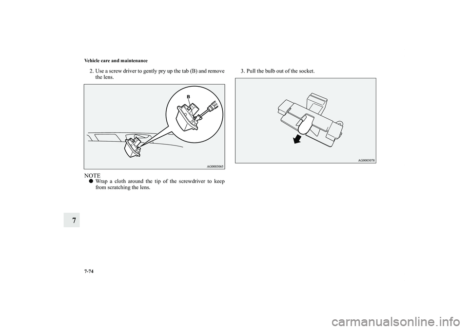 MITSUBISHI OUTLANDER XL 2011  Owners Manual 7-74 Vehicle care and maintenance
7
2. Use a screw driver to gently pry up the tab (B) and remove
the lens.NOTEWrap a cloth around the tip of the screwdriver to keep
from scratching the lens.3. Pull 