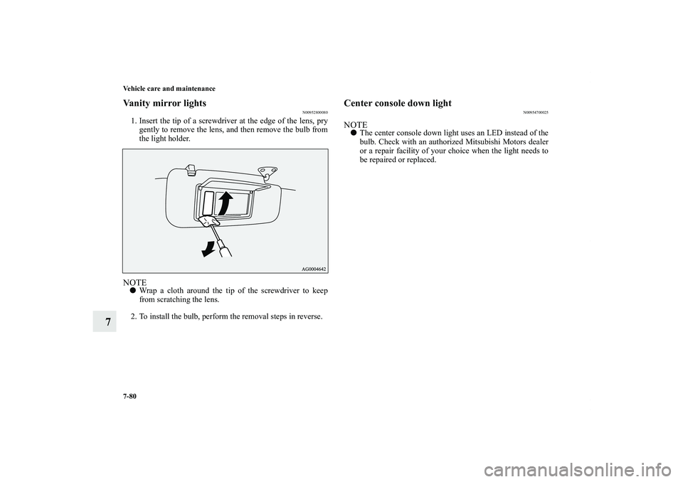 MITSUBISHI OUTLANDER XL 2011  Owners Manual 7-80 Vehicle care and maintenance
7
Vanity mirror lights
N00952800080
1. Insert the tip of a screwdriver at the edge of the lens, pry
gently to remove the lens, and then remove the bulb from
the light