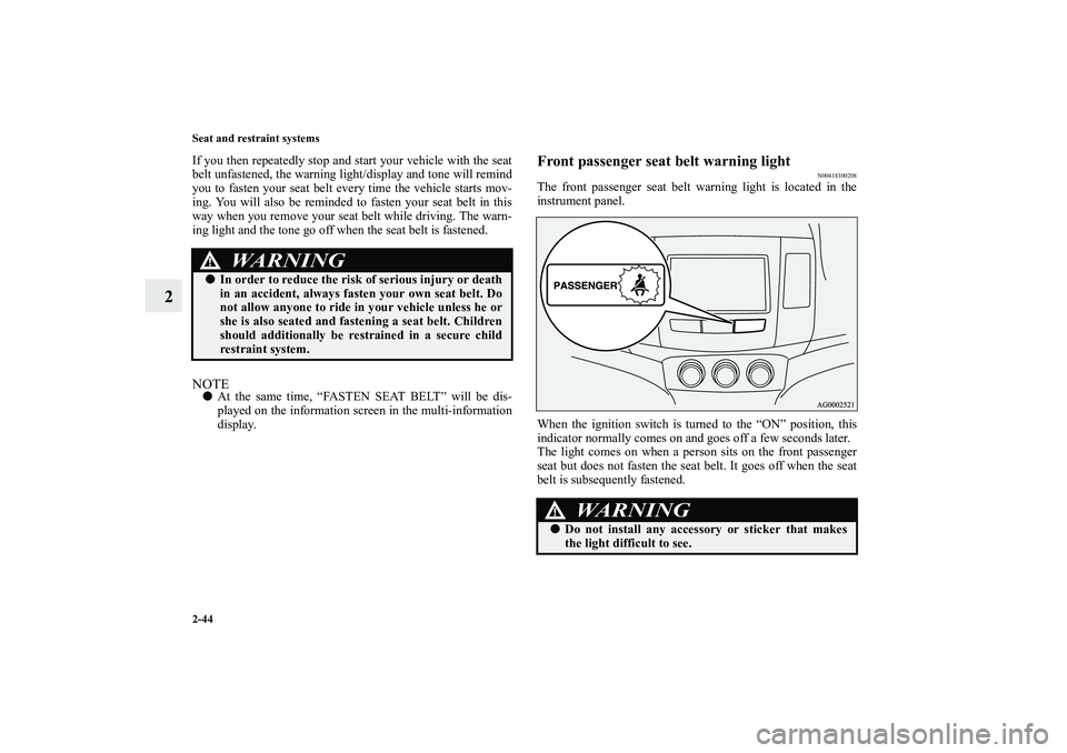MITSUBISHI OUTLANDER XL 2011 Manual PDF 2-44 Seat and restraint systems
2
If you then repeatedly stop and start your vehicle with the seat
belt unfastened, the warning light/display and tone will remind
you to fasten your seat belt every ti