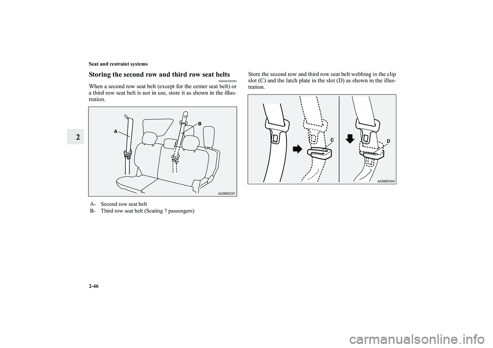 MITSUBISHI OUTLANDER XL 2011 Manual PDF 2-46 Seat and restraint systems
2
Storing the second row and third row seat belts
N00406500098
When a second row seat belt (except for the center seat belt) or
a third row seat belt is not in use, sto