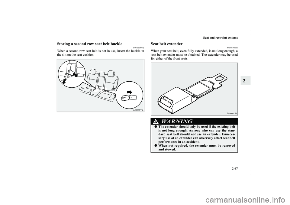 MITSUBISHI OUTLANDER XL 2011 Manual PDF Seat and restraint systems
2-47
2
Storing a second row seat belt buckle
N00406600073
When a second row seat belt is not in use, insert the buckle in
the slit on the seat cushion.
Seat belt extender
N0