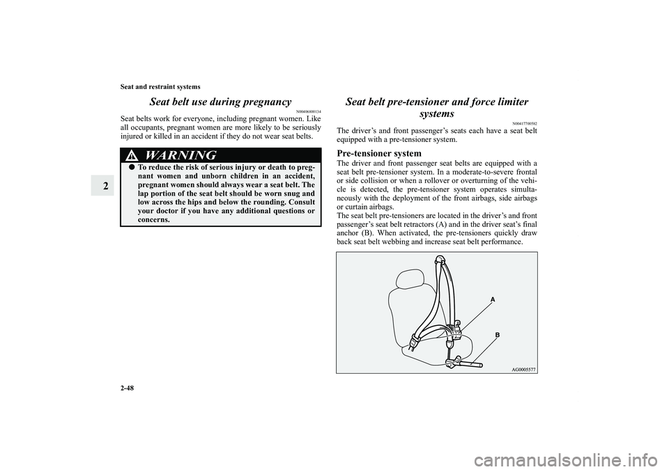 MITSUBISHI OUTLANDER XL 2011 Manual PDF 2-48 Seat and restraint systems
2Seat belt use during pregnancy
N00406800134
Seat belts work for everyone, including pregnant women. Like
all occupants, pregnant women are more likely to be seriously
