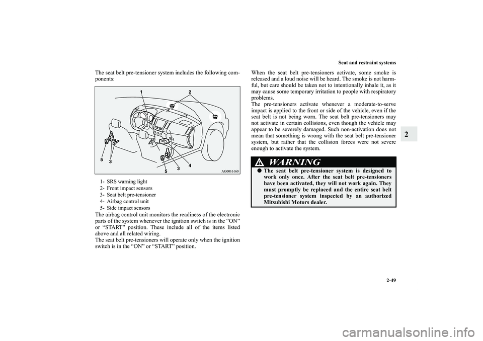 MITSUBISHI OUTLANDER XL 2011 Manual PDF Seat and restraint systems
2-49
2
The seat belt pre-tensioner system includes the following com-
ponents:
The airbag control unit monitors the readiness of the electronic
parts of the system whenever 