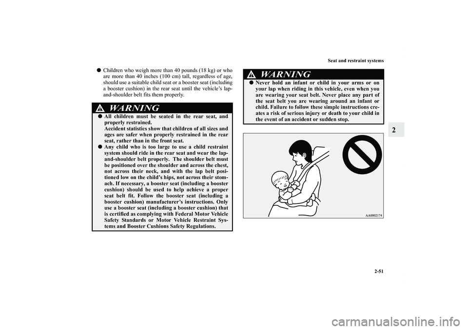 MITSUBISHI OUTLANDER XL 2011 Manual PDF Seat and restraint systems
2-51
2
Children who weigh more than 40 pounds (18 kg) or who
are more than 40 inches (100 cm) tall, regardless of age,
should use a suitable child seat or a booster seat (i