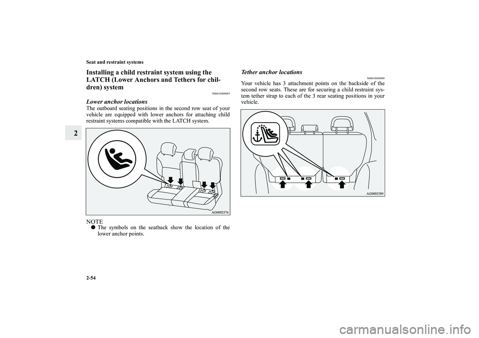 MITSUBISHI OUTLANDER XL 2011 Manual Online 2-54 Seat and restraint systems
2
Installing a child restraint system using the 
LATCH (Lower Anchors and Tethers for chil-
dren) system
N00418800085
Lower anchor locationsThe outboard seating positio