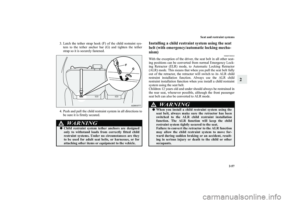 MITSUBISHI OUTLANDER XL 2011 Manual Online Seat and restraint systems
2-57
2
3. Latch the tether strap hook (F) of the child restraint sys-
tem to the tether anchor bar (G) and tighten the tether
strap so it is securely fastened.
4. Push and p