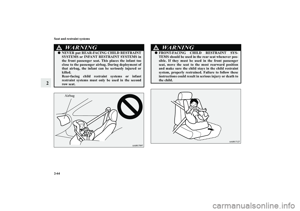 MITSUBISHI OUTLANDER XL 2011  Owners Manual 2-64 Seat and restraint systems
2
WA R N I N G
!NEVER put REAR-FACING CHILD RESTRAINT
SYSTEMS or INFANT RESTRAINT SYSTEMS in
the front passenger seat. This places the infant too
close to the passenge