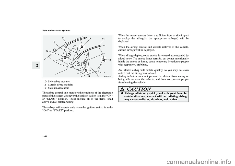 MITSUBISHI OUTLANDER XL 2011  Owners Manual 2-66 Seat and restraint systems
2
The airbag control unit monitors the readiness of the electronic
parts of the system whenever the ignition switch is in the “ON”
or “START” position. These in
