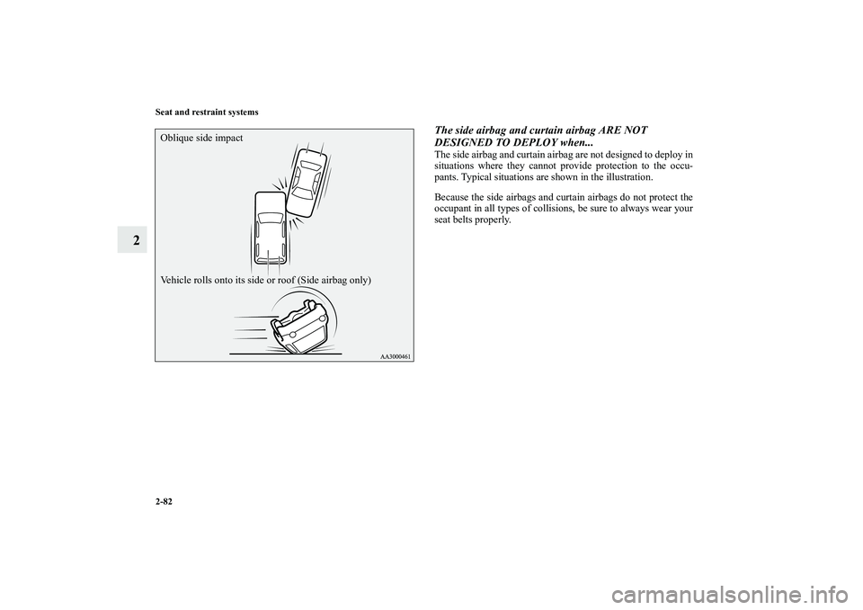 MITSUBISHI OUTLANDER XL 2010  Owners Manual 2-82 Seat and restraint systems
2
The side airbag and curtain airbag ARE NOT 
DESIGNED TO DEPLOY when...The side airbag and curtain airbag are not designed to deploy in
situations where they cannot pr
