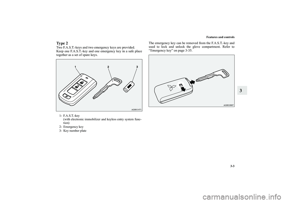 MITSUBISHI OUTLANDER XL 2010  Owners Manual Features and controls
3-3
3
Ty p e  2Two F.A.S.T.-keys and two emergency keys are provided.
Keep one F.A.S.T.-key and one emergency key in a safe place
together as a set of spare keys.The emergency ke