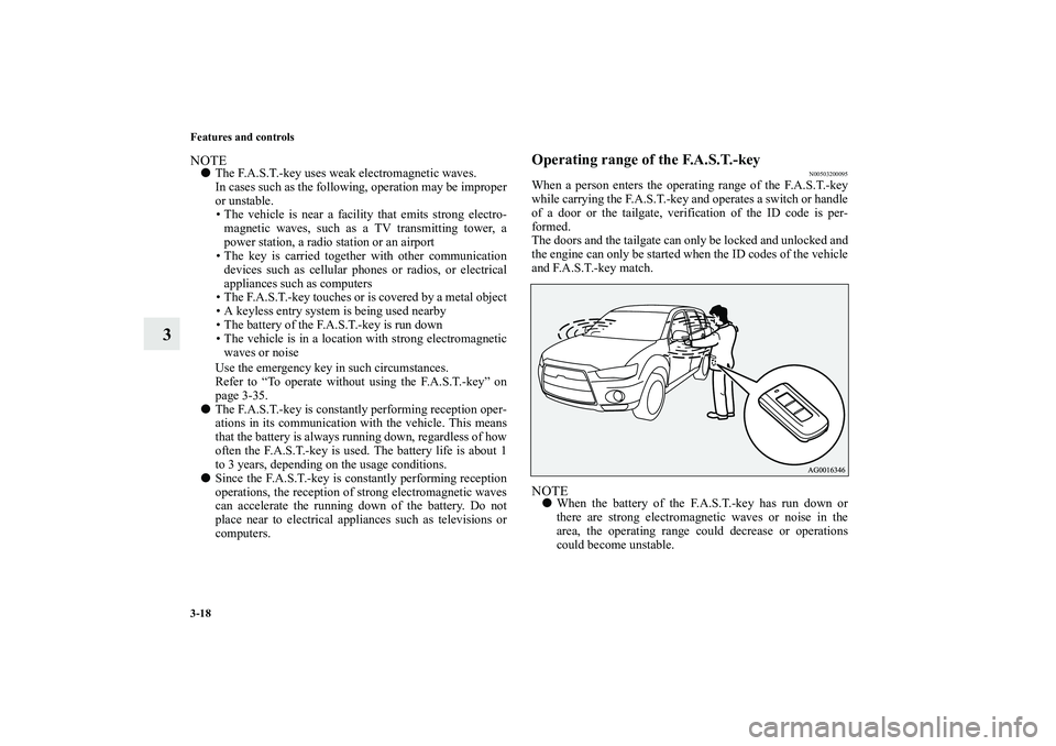 MITSUBISHI OUTLANDER XL 2010  Owners Manual 3-18 Features and controls
3
NOTE
The F.A.S.T.-key uses weak electromagnetic waves.
In cases such as the following, operation may be improper
or unstable.
 The vehicle is near a facility that emits 