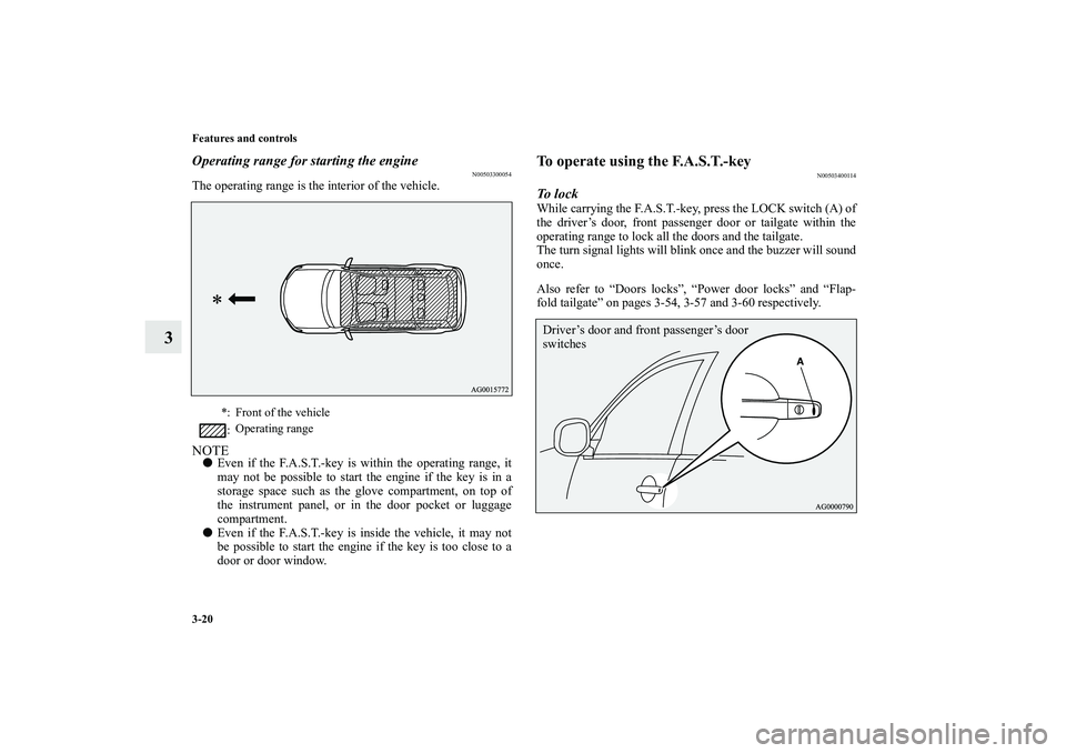 MITSUBISHI OUTLANDER XL 2010  Owners Manual 3-20 Features and controls
3
Operating range for starting the engine
N00503300054
The operating range is the interior of the vehicle.NOTE
Even if the F.A.S.T.-key is within the operating range, it
ma