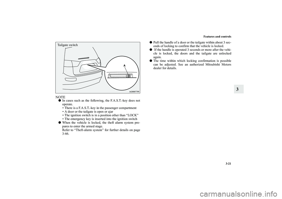MITSUBISHI OUTLANDER XL 2010  Owners Manual Features and controls
3-21
3
NOTE
In cases such as the following, the F.A.S.T.-key does not
operate.
 There is a F.A.S.T.-key in the passenger compartment
 A door or the tailgate is open or ajar
 