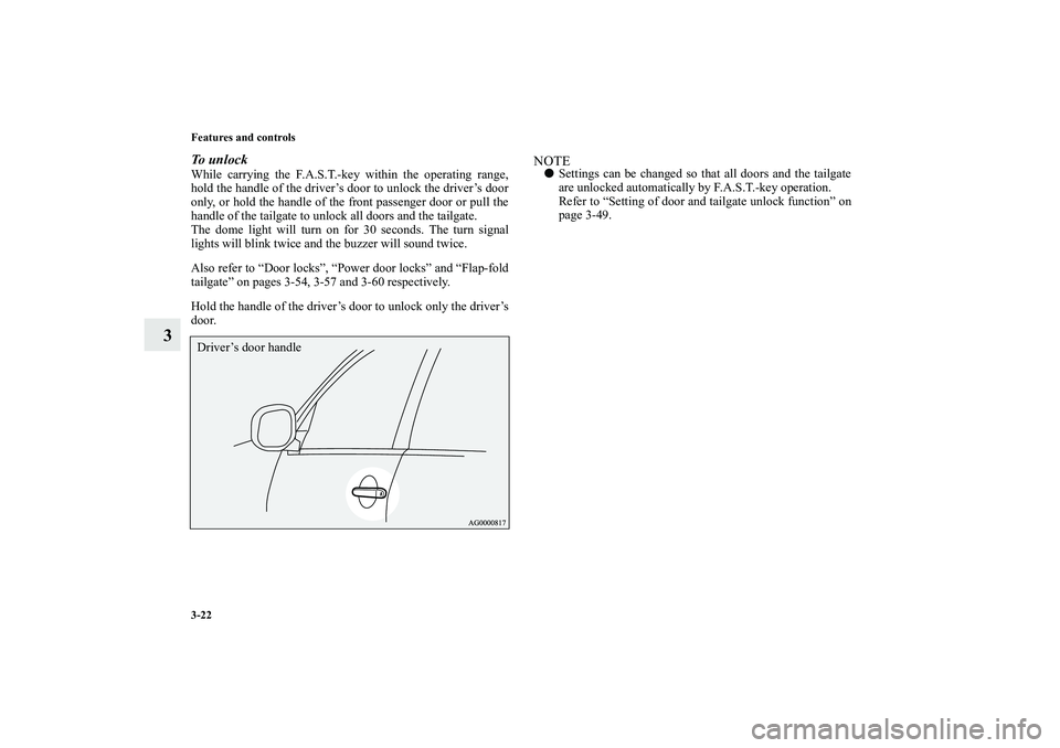 MITSUBISHI OUTLANDER XL 2010  Owners Manual 3-22 Features and controls
3
To unlockWhile carrying the F.A.S.T.-key within the operating range,
hold the handle of the driver’s door to unlock the driver’s door
only, or hold the handle of the f