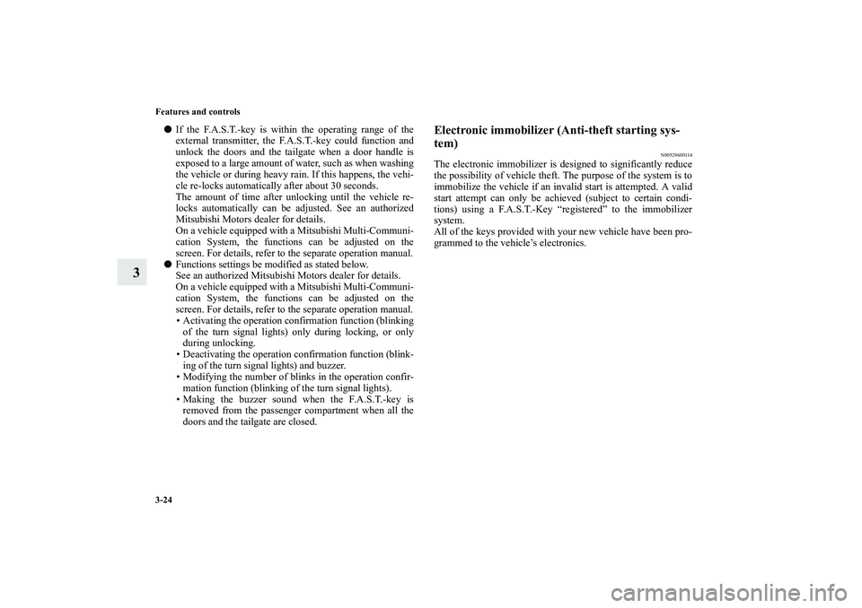 MITSUBISHI OUTLANDER XL 2010  Owners Manual 3-24 Features and controls
3

If the F.A.S.T.-key is within the operating range of the
external transmitter, the F.A.S.T.-key could function and
unlock the doors and the tailgate when a door handle i