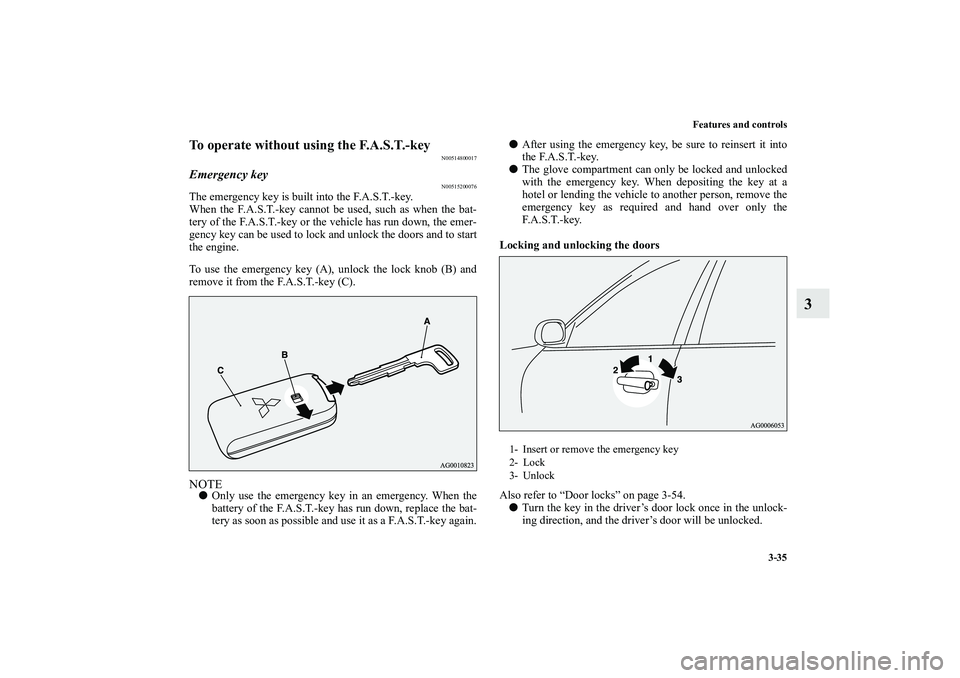 MITSUBISHI OUTLANDER XL 2010  Owners Manual Features and controls
3-35
3
To operate without using the F.A.S.T.-key
N00514800017
Emergency key
N00515200076
The emergency key is built into the F.A.S.T.-key.
When the F.A.S.T.-key cannot be used, s