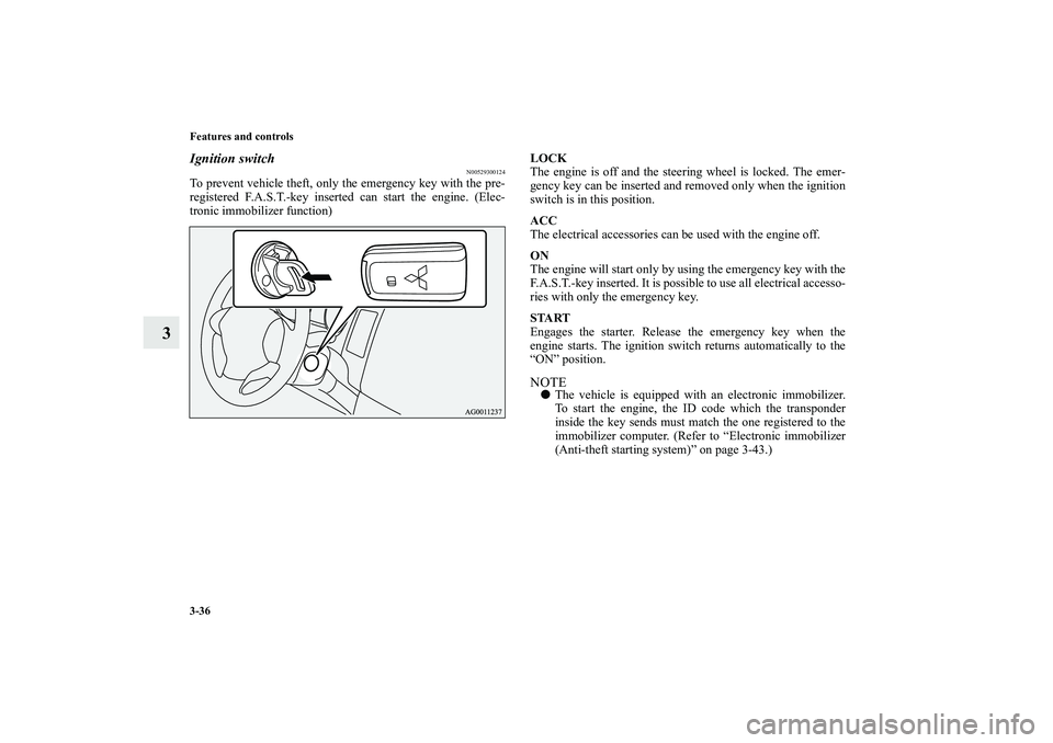 MITSUBISHI OUTLANDER XL 2010  Owners Manual 3-36 Features and controls
3
Ignition switch
N00529300124
To prevent vehicle theft, only the emergency key with the pre-
registered F.A.S.T.-key inserted can start the engine. (Elec-
tronic immobilize