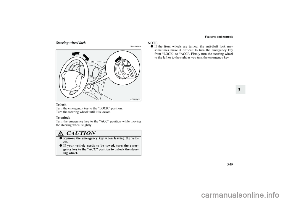 MITSUBISHI OUTLANDER XL 2010  Owners Manual Features and controls
3-39
3
Steering wheel lock
N00529400024
To  l o c k
Turn the emergency key to the “LOCK” position.
Turn the steering wheel until it is locked.
To  u n l o c k
Turn the emerge