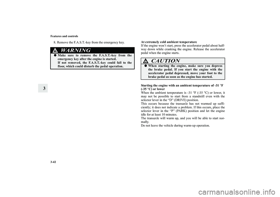 MITSUBISHI OUTLANDER XL 2010  Owners Manual 3-42 Features and controls
3
8. Remove the F.A.S.T.-key from the emergency key.At extremely cold ambient temperature
If the engine won’t start, press the accelerator pedal about half-
way down while