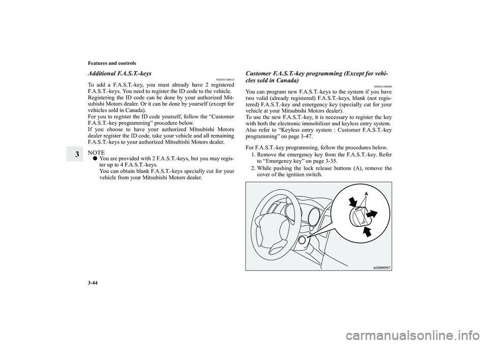 MITSUBISHI OUTLANDER XL 2010  Owners Manual 3-44 Features and controls
3
Additional F.A.S.T.-keys
N00561100014
To add a F.A.S.T.-key, you must already have 2 registered
F.A.S.T.-keys. You need to register the ID code to the vehicle.
Registering