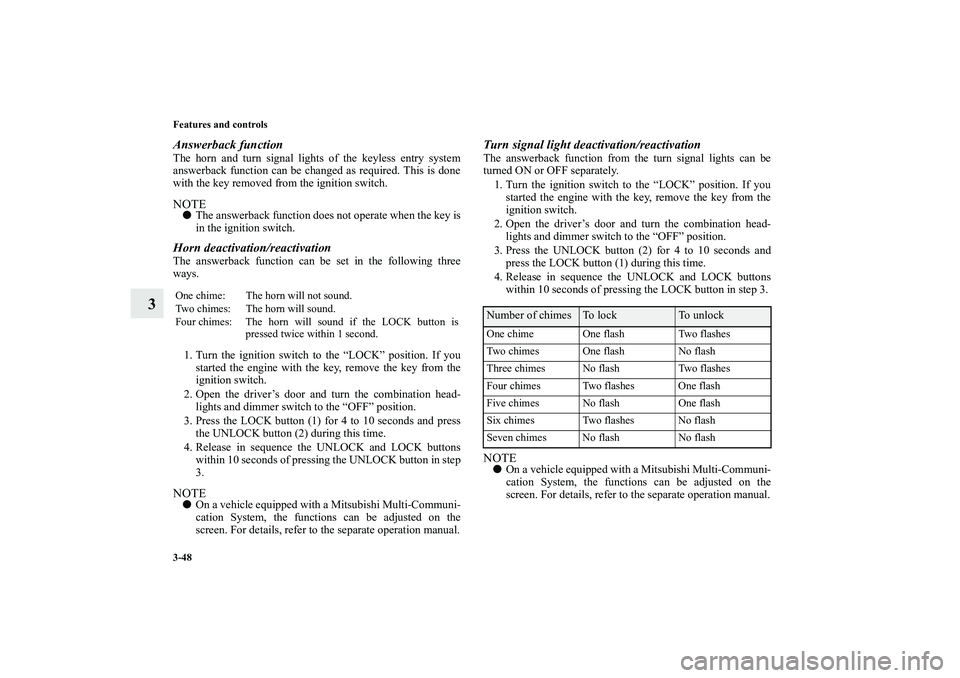 MITSUBISHI OUTLANDER XL 2010  Owners Manual 3-48 Features and controls
3
Answerback functionThe horn and turn signal lights of the keyless entry system
answerback function can be changed as required. This is done
with the key removed from the i